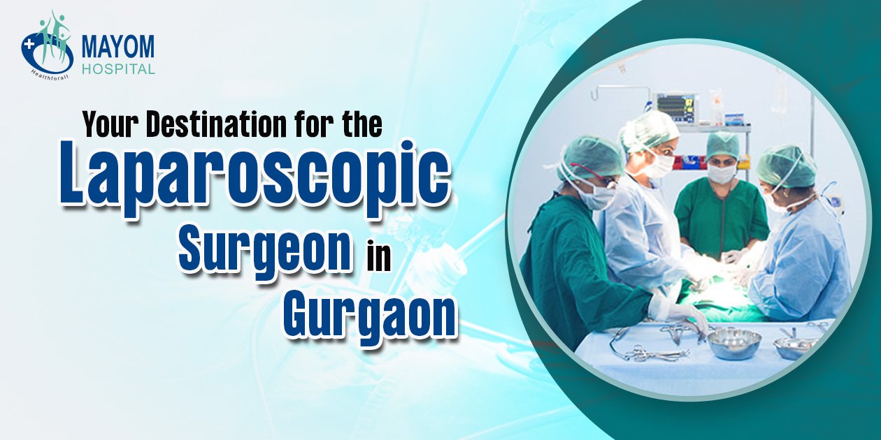 Mayom Hospital | Your Destination for the Best Laparoscopic Surgeon in Gurgaon